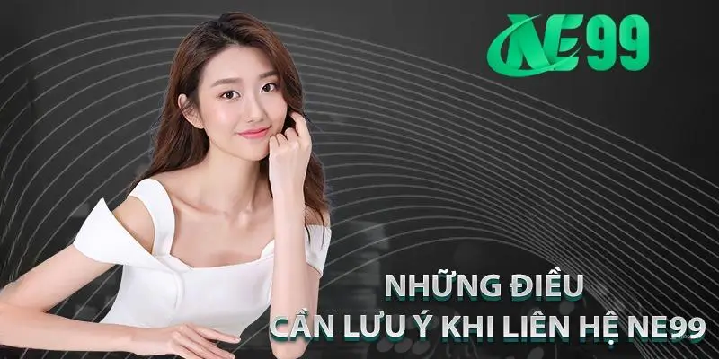 Những Điều Cần Lưu Ý Khi Liên Hệ Ne99